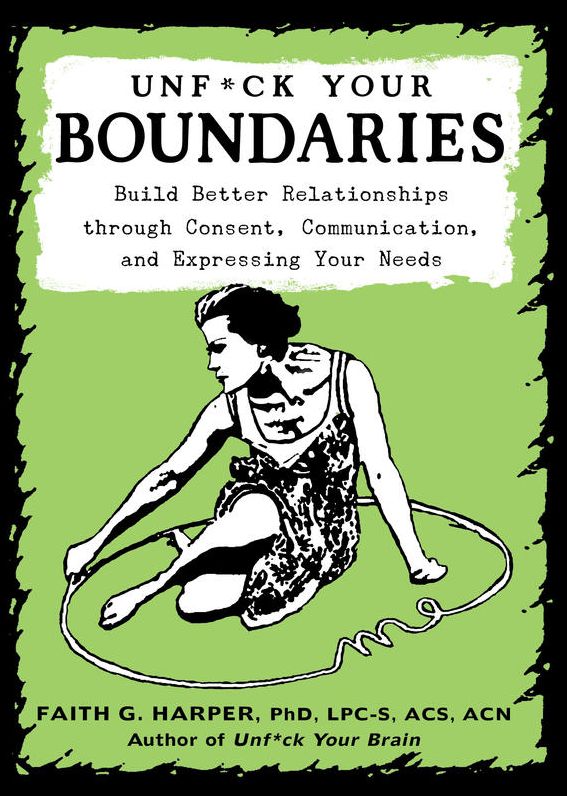 Unfuck Your Boundaries: Build Better Relationships through Consent, Communication, and Expressing Your Needs
