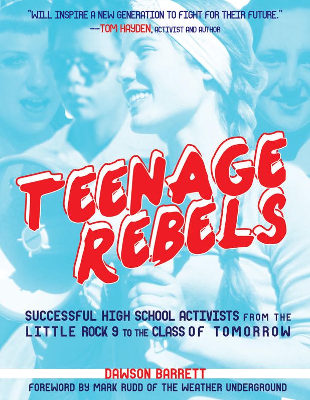 Teenage Rebels: Stories of Successful High School Activists From the Little Rock 9 to the Class of Tomorrow