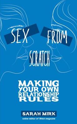 Sex From Scratch: Making Your Own Relationship Rules
