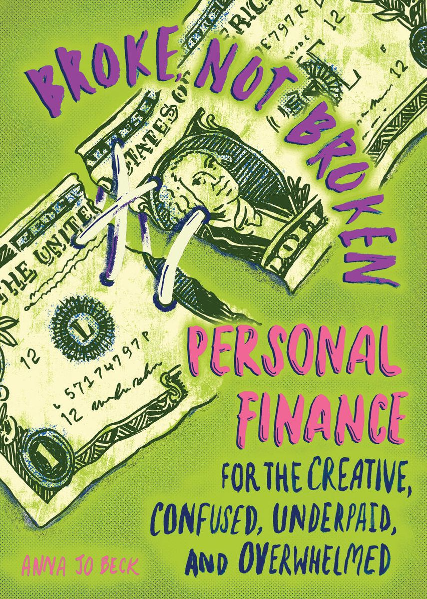 Broke, Not Broken: Personal Finance for the Creative, Confused, Underpaid, and Overwhelmed