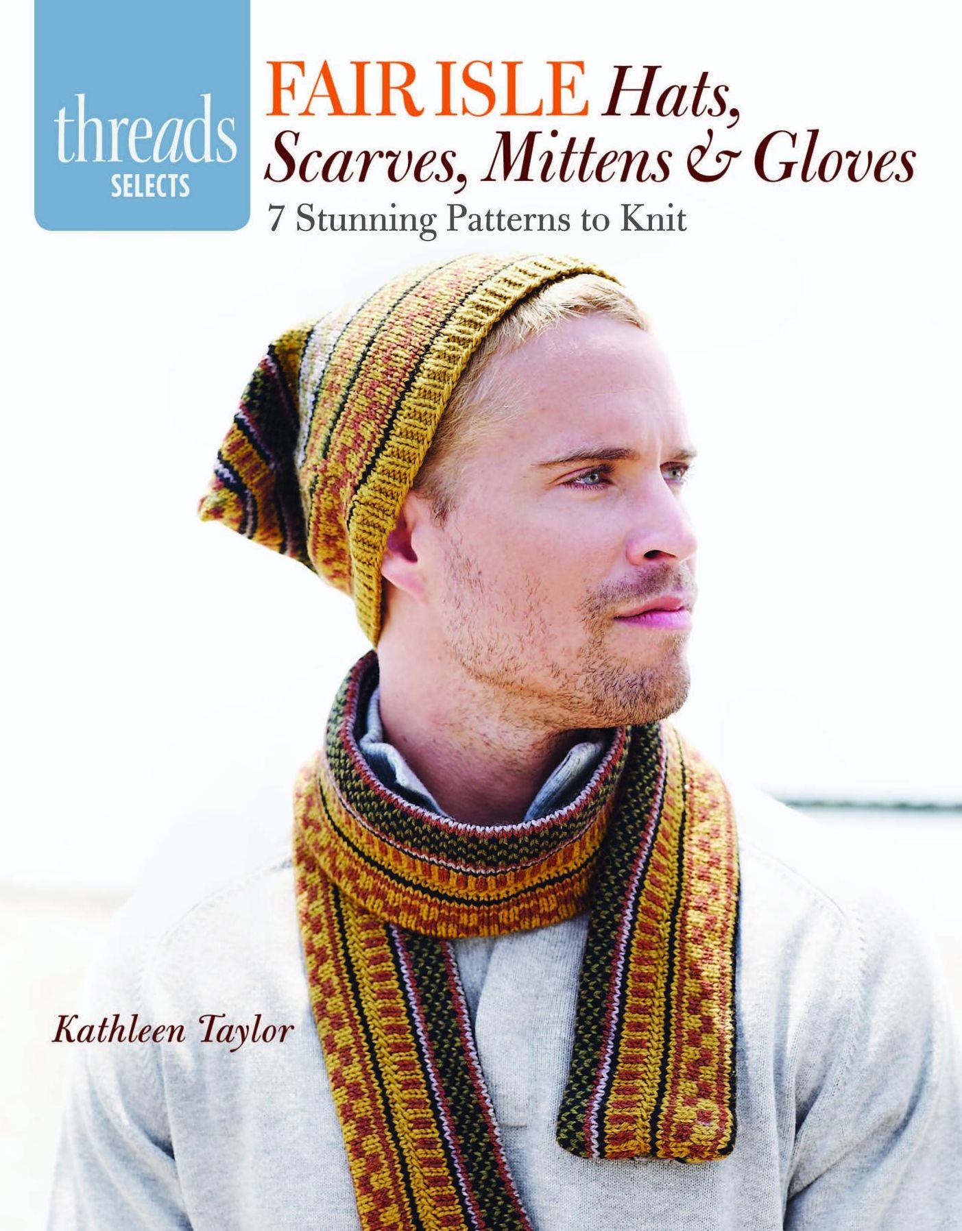 Fair Isle Hats, Scarves, Mittens & Gloves: 7 stunning patterns to knit