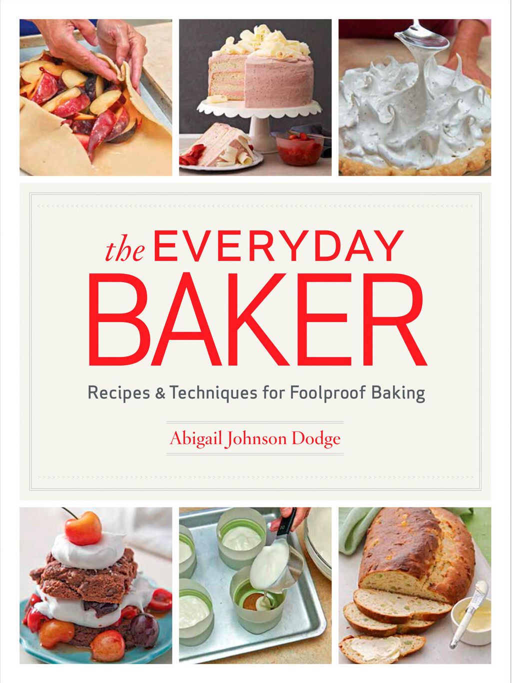 The Everyday Baker: Recipes and Techniques for Foolproof Baking