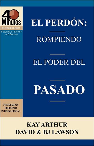 El Perdón: Rompiendo el Poder del Pasado / Forgiveness: Breaking the Power of the Past (40 Minute Bible Studies)