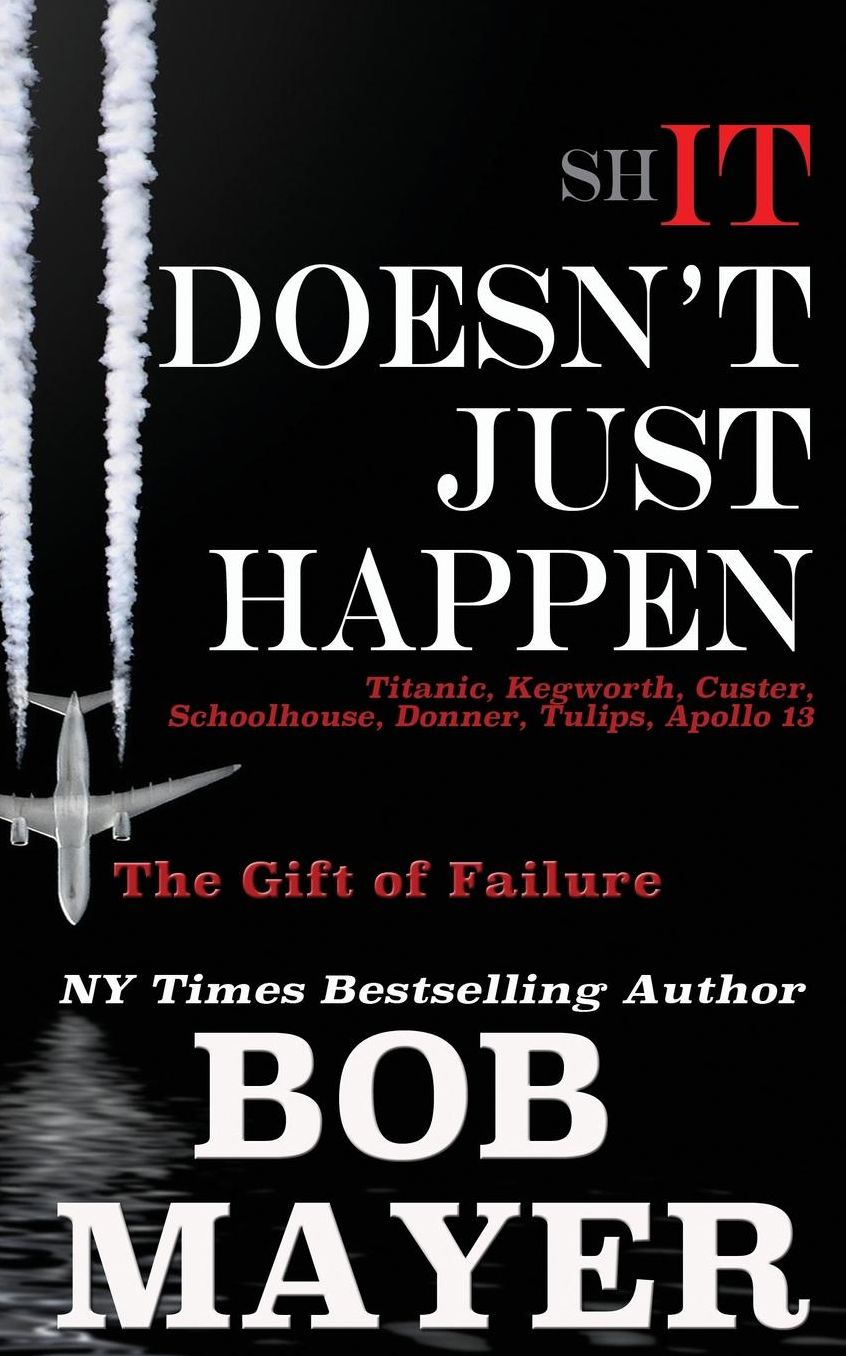 Shit Doesn't Just Happen: Titanic, Kegworth, Custer, Schoolhouse, Donner, Tulips, Apollo 13: The Gift of Failure