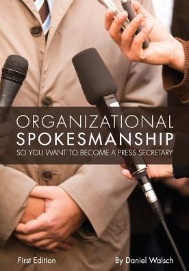 Organizational Spokesmanship: So You Want to Become a Press Secretary