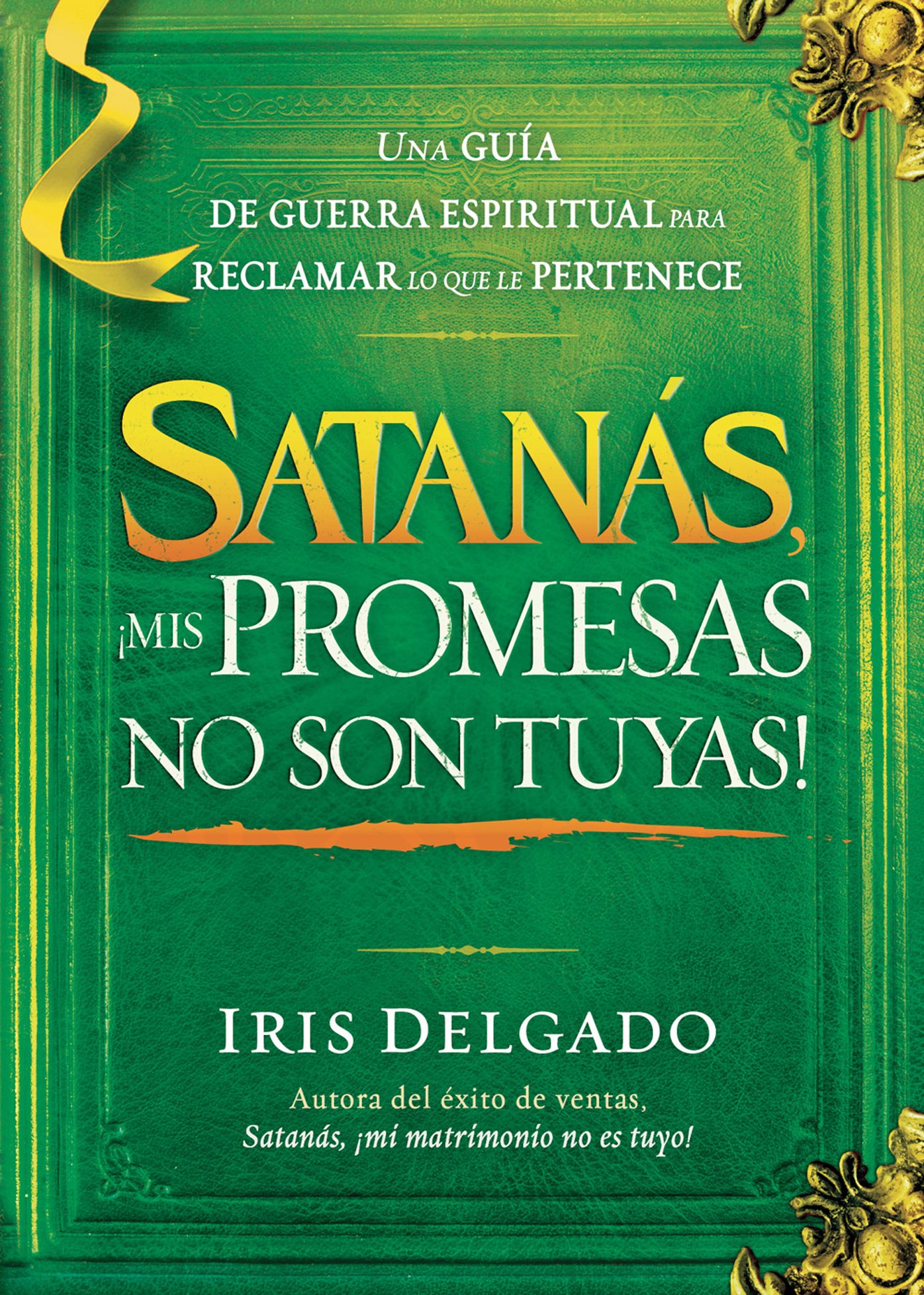 Satanás, mis promesas no son tuyas!: La guía de guerra espiritual para reclamar lo que le pertenece