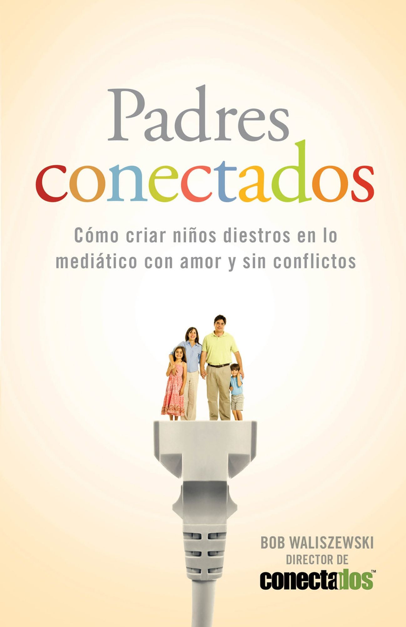 Padres Conectados: Cómo desarrollar hijos mediáticos con amor y sin conflictos