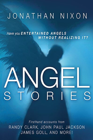 Angel Stories: Firsthand Accounts from Randy Clark, John Paul Jackson, James Goll, and More!