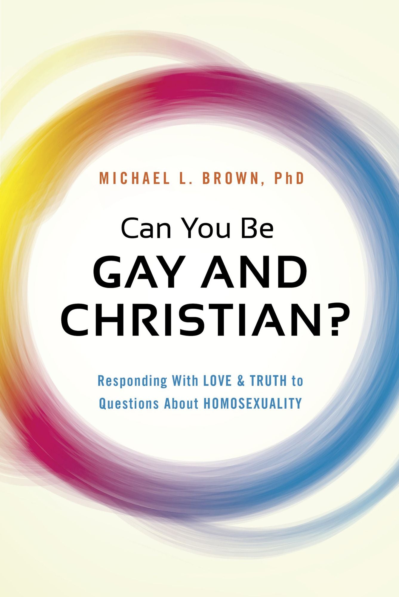 Can You Be Gay and Christian?: Responding With Love and Truth to Questions About Homosexuality