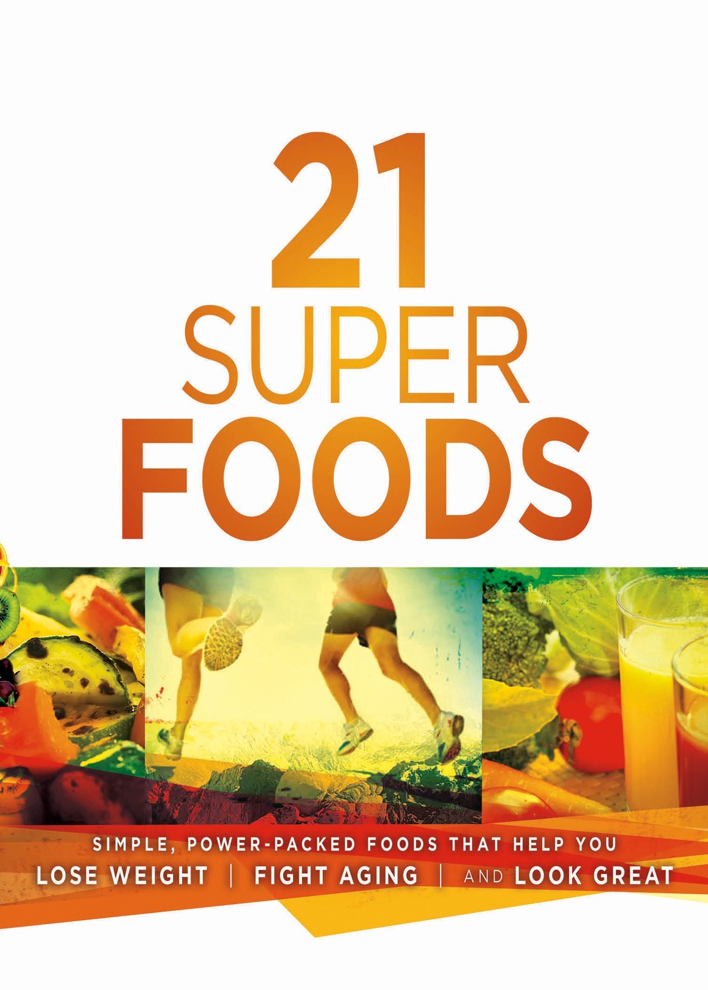 21 Super Foods: Simple, Power-Packed Foods that Help You Build Your Immune System, Lose Weight, Fight Aging, and Look Great