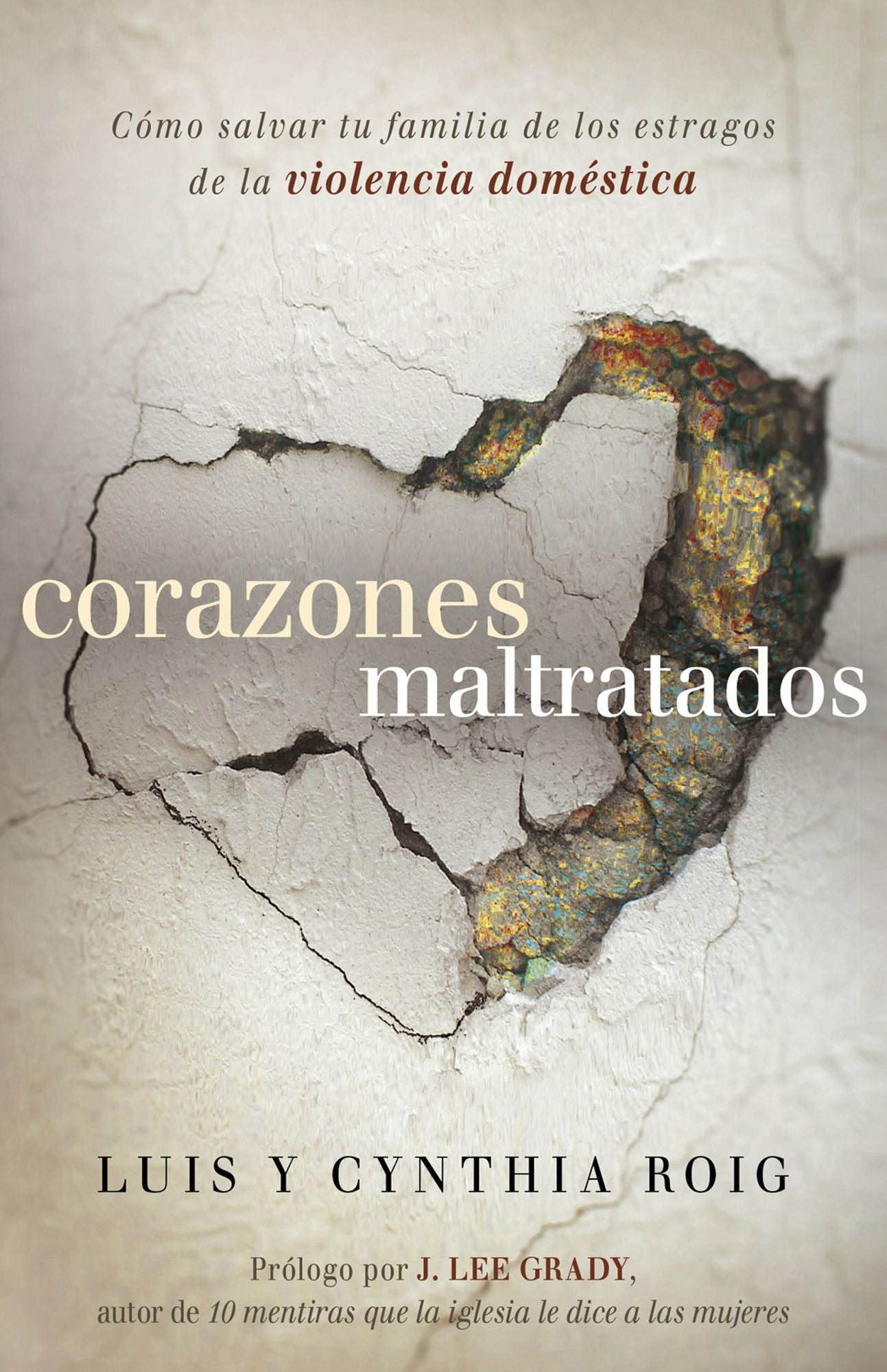 Corazones maltratados: Cómo salvar tu familia de los estragos de la violencia doméstica