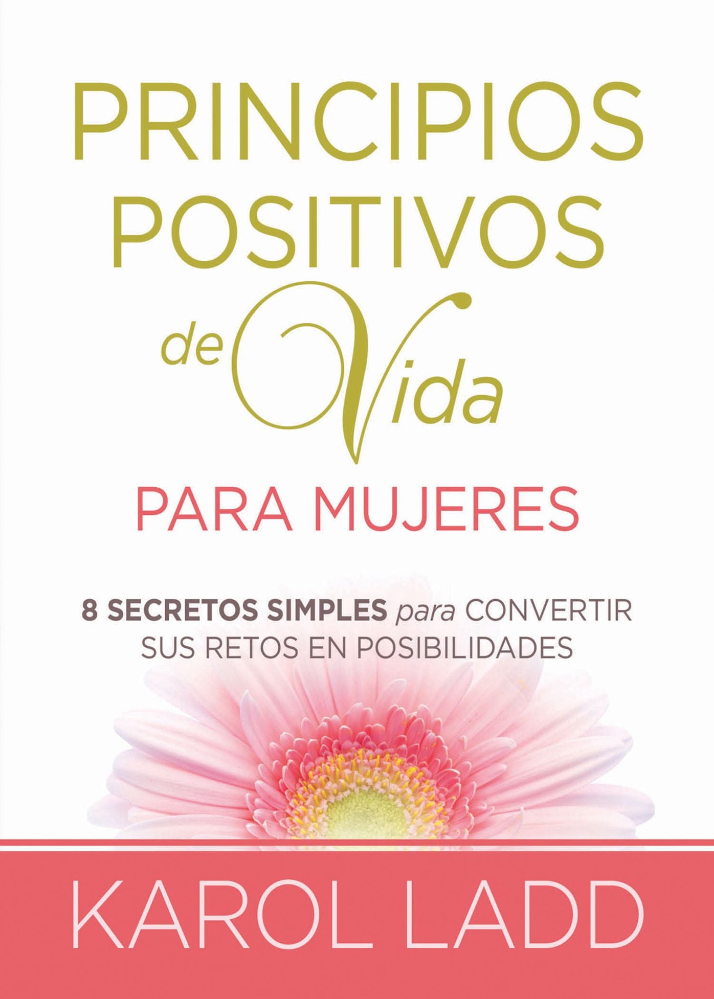 Principios positivos de vida para mujeres: Ocho Secretos para convertir sus retos en posibilidades