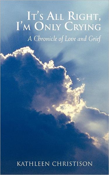 It's All Right I'm Only Crying: A Chronicle of Love and Grief