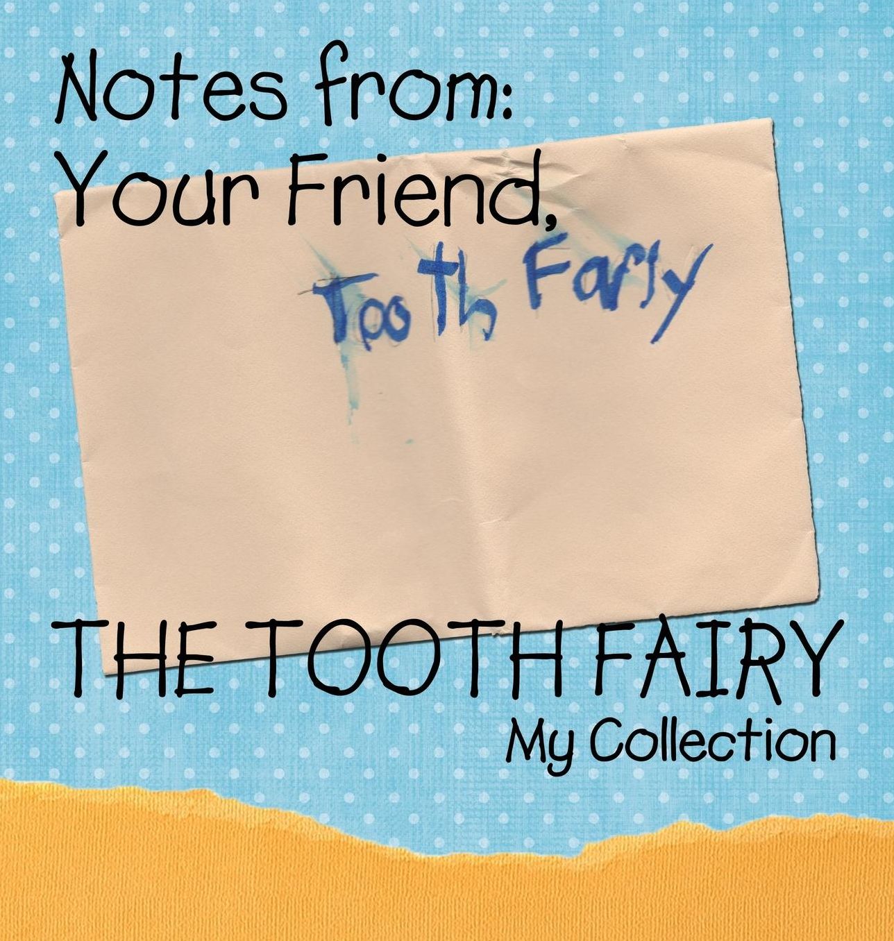 Notes from: Your Friend, THE TOOTH FAIRY