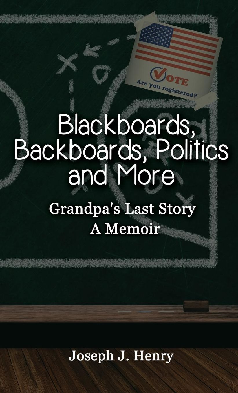Blackboards, Backboards, Politics and More: Grandpa's Last Story, A Memoir