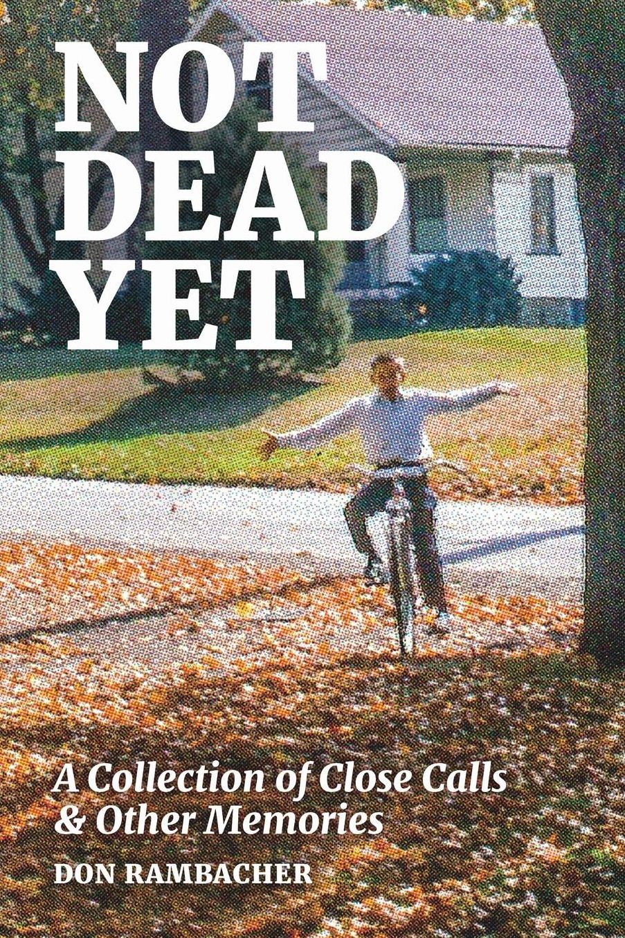 Not Dead Yet: A Collection of Close Calls & Other Memories