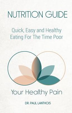 Your Healthy Pain: Nutrition Guide: Quick, Easy and Healthy Eating for the Time Poor