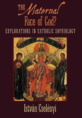 The Maternal Face of God?: Explorations in Catholic Sophiology