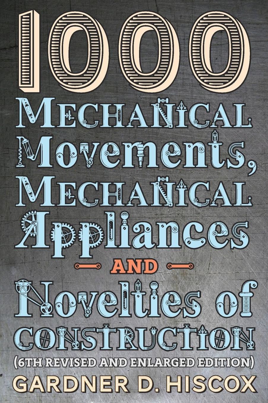 1000 Mechanical Movements, Mechanical Appliances and Novelties of Construction (6th revised and enlarged edition)