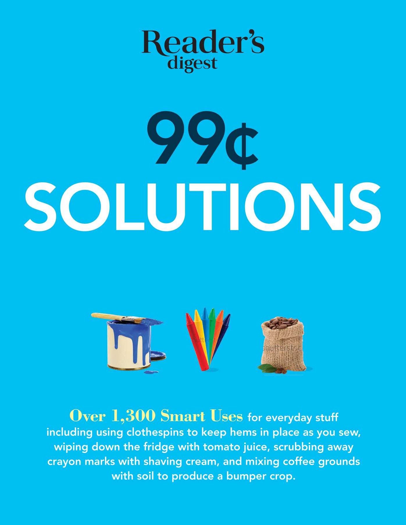 99 Cent Solutions: Over 1,300 Smart Uses for Everyday Stuff Including Clothespins to Keep Hems in Place as You Sew, Wiping Down the Fridg