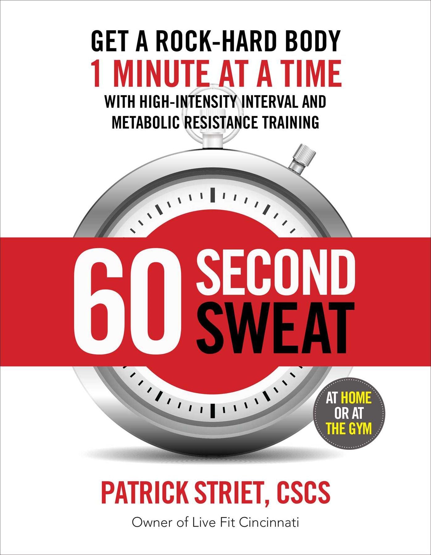 60-Second Sweat: Get a Rock Hard Body 1 Minute at a Time with High-Intensity Interval and Metabolic Resistance Training