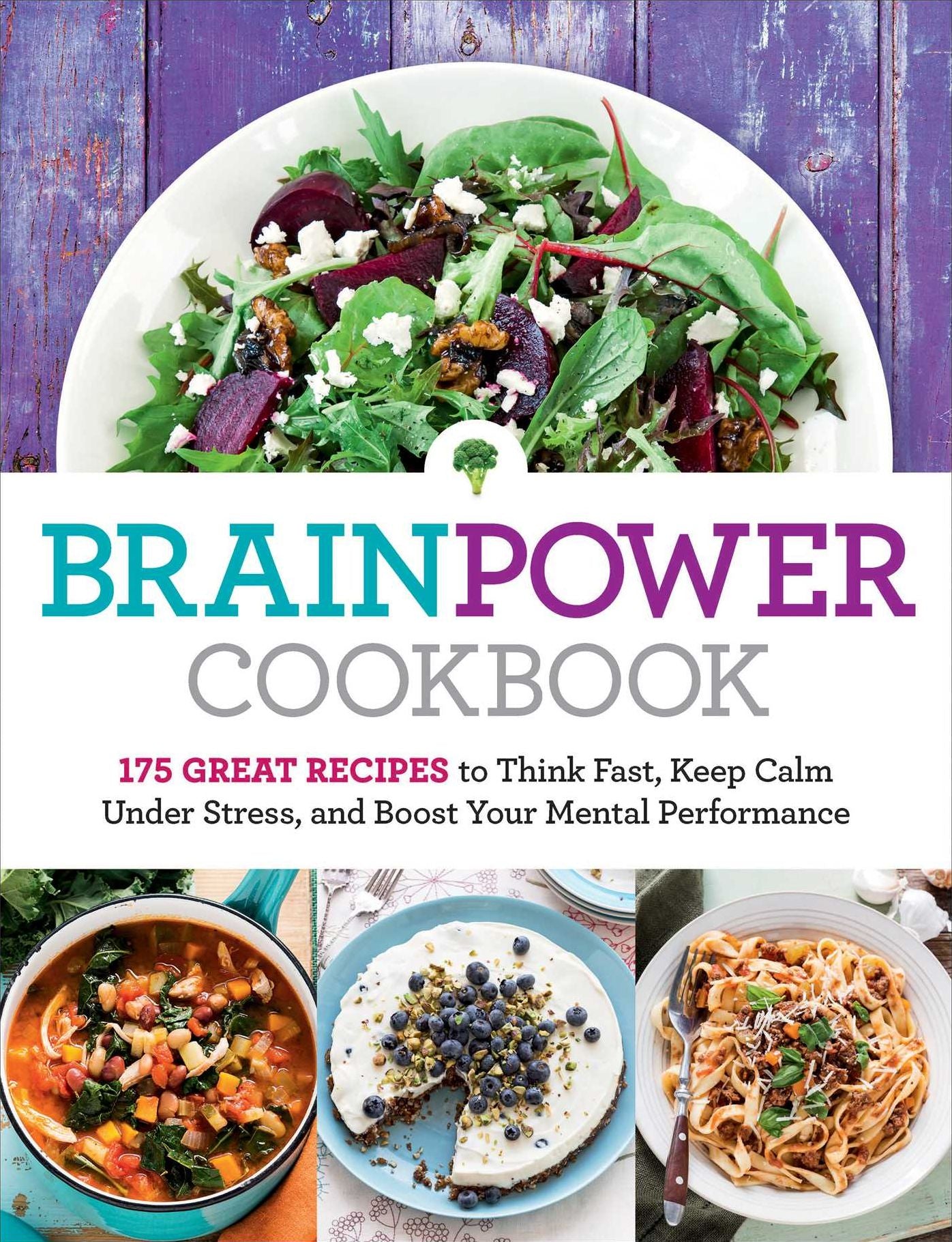 Brain Power Cookbook: 175 Great Recipes toThink Fast, Kepp Calm Under Stress, and Boost Your Mental Performance