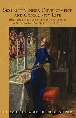 Sexuality, Inner Development, and Community Life: Ethical and Spiritual Dimensions of the Crisis in the Anthroposophical Society in Dornach, 1915