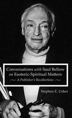 Conversations with Saul Bellow on Esoteric-Spiritual Matters: A Publisher's Recollections