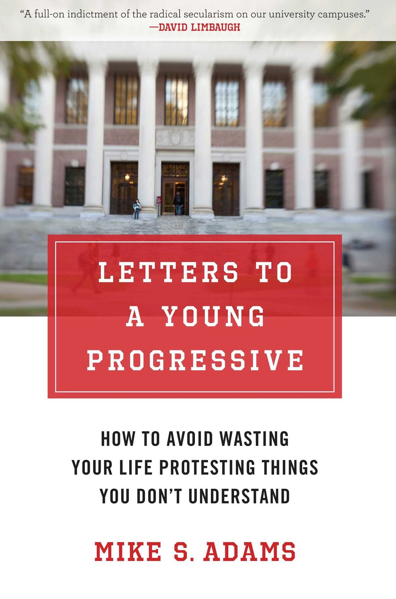 Letters to a Young Progressive: How to Avoid Wasting Your Life Protesting Things You Don't Understand