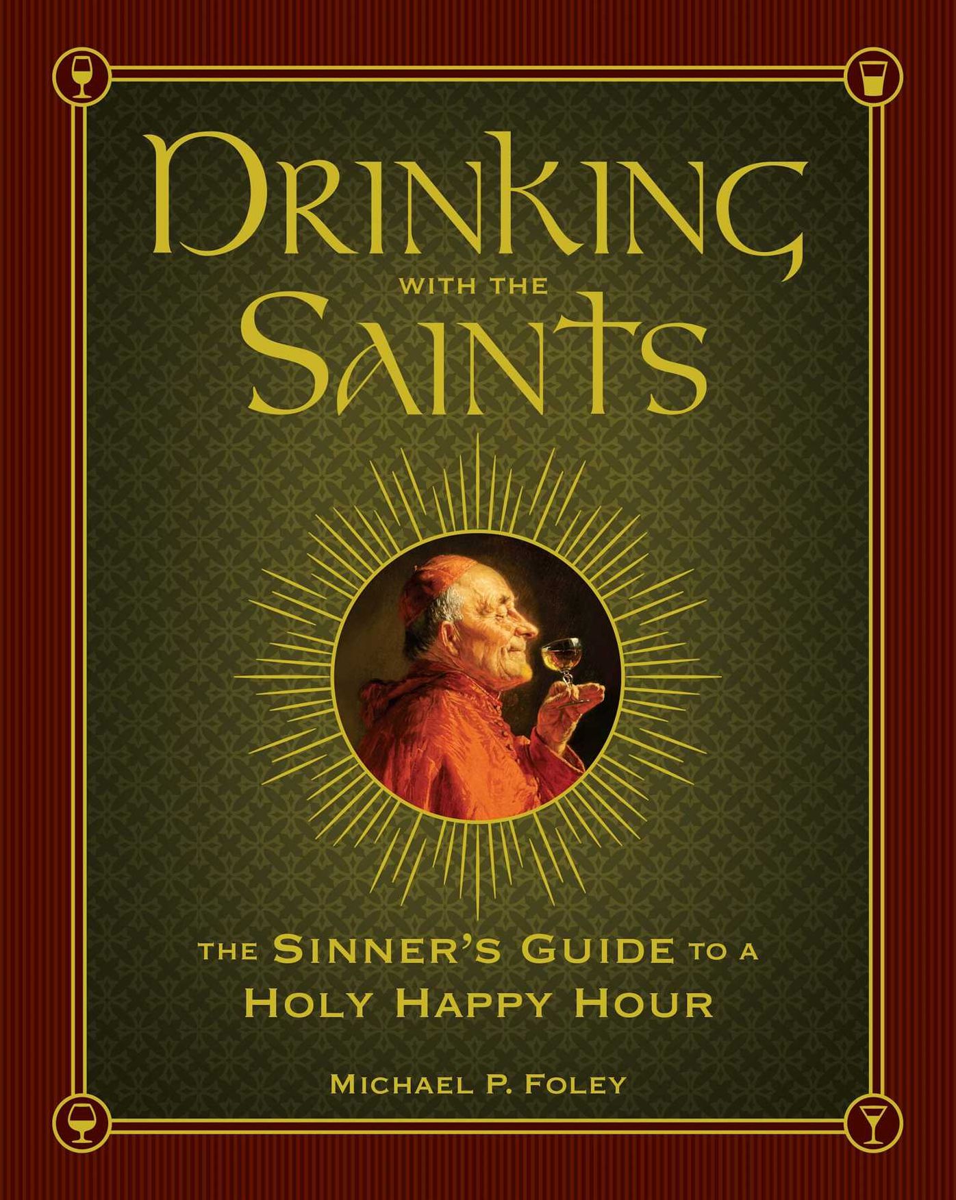 Drinking with the Saints: The Sinner's Guide to a Holy Happy Hour