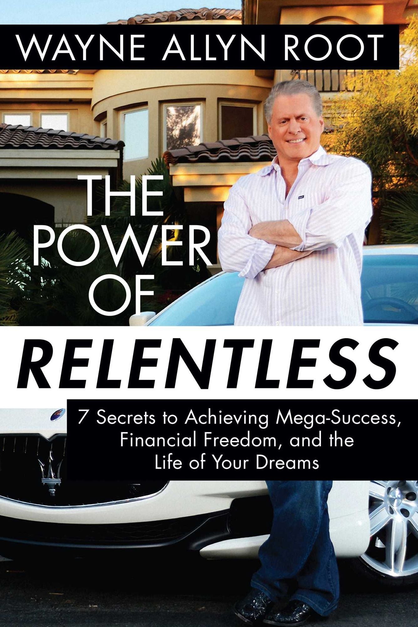 The Power of Relentless: 7 Secrets to Achieving Mega-Success, Financial Freedom, and the Life of Your Dreams