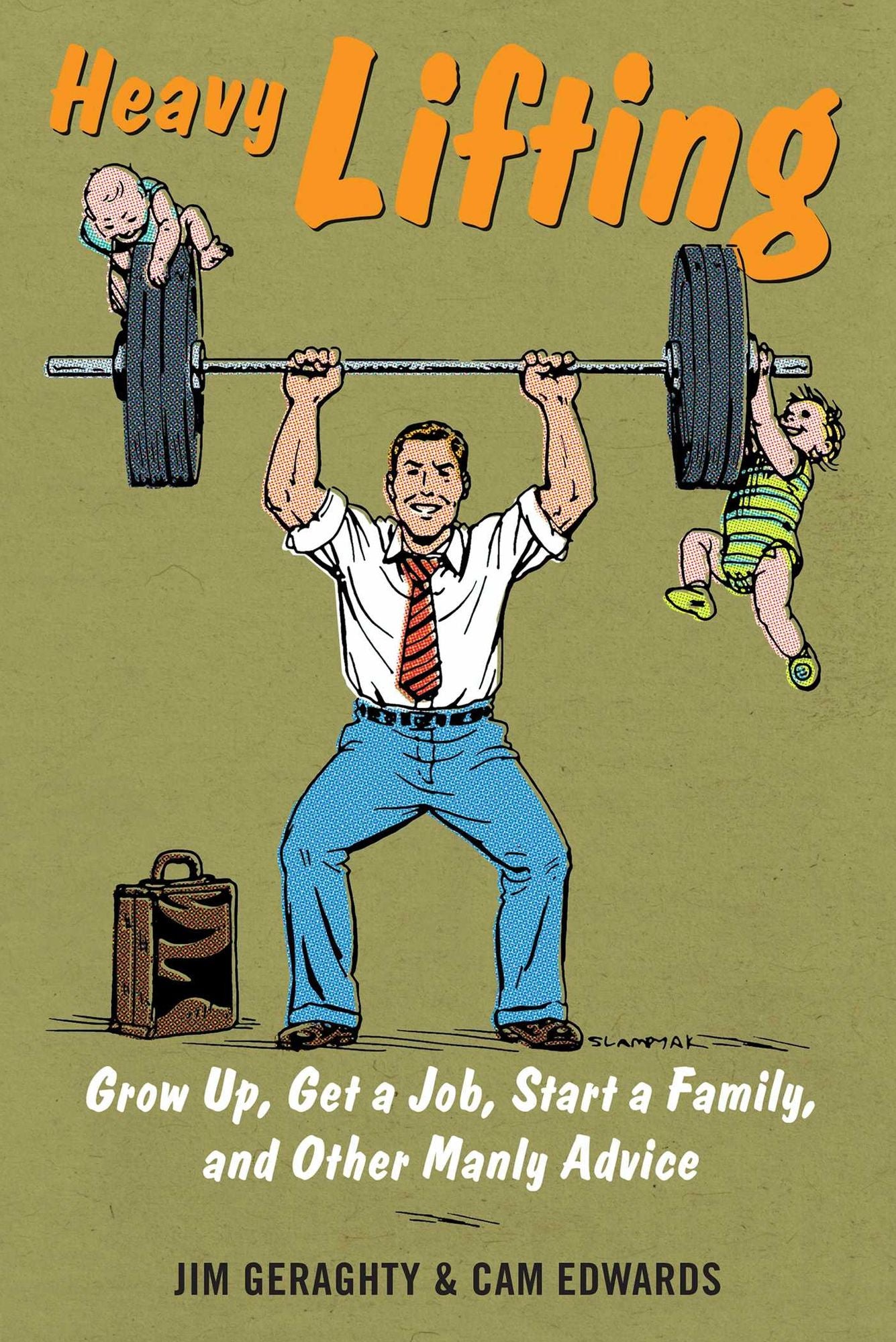 Heavy Lifting: Grow Up, Get a Job, Raise a Family, and Other Manly Advice