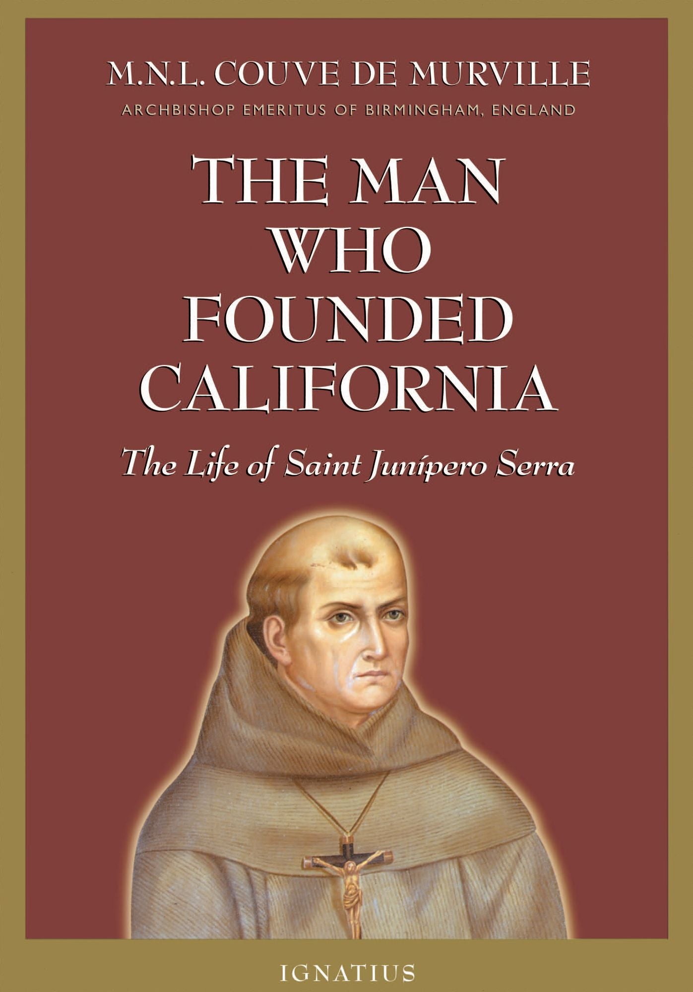 The Man Who Founded California: The Life of Saint Junipero Serra