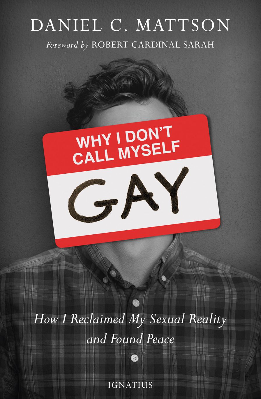 Why I Don't Call Myself Gay: How I Reclaimed My Sexual Reality and Found Peace