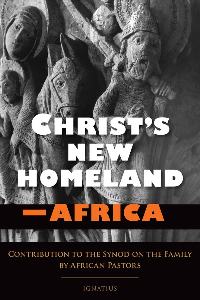 Christ's New Homeland - Africa: Contribution to the Synod on the Family by African Pastors