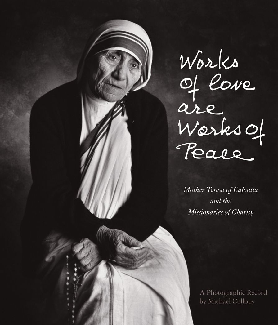 Works of Love Are Works of Peace: Mother Teresa of Calcutta and the Missionaries of Charity