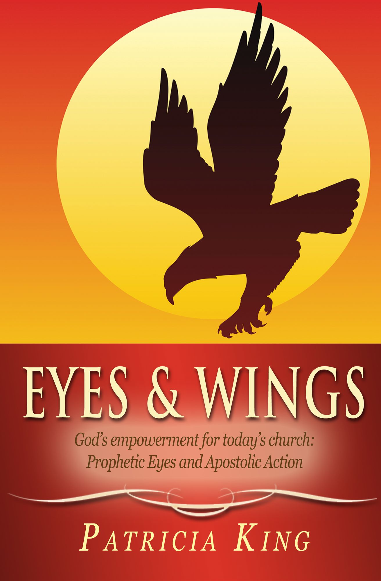 Eyes and Wings: God?s Empowerment for Today?s church: Prophetic Eyes and Apostolic Action