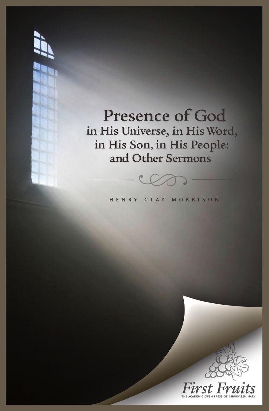 The Presence of God in His Universe, in His Word, in His Son, in His People: And Other Sermons