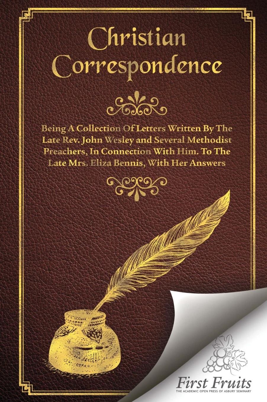 Christian Correspondence: Being a Collection of Letters Written by the Late Rev. John Wesley and Serveral Methodist Preachers, In Connection With Him. To The Late Mrs. Eliza Bennis, With Her Answers