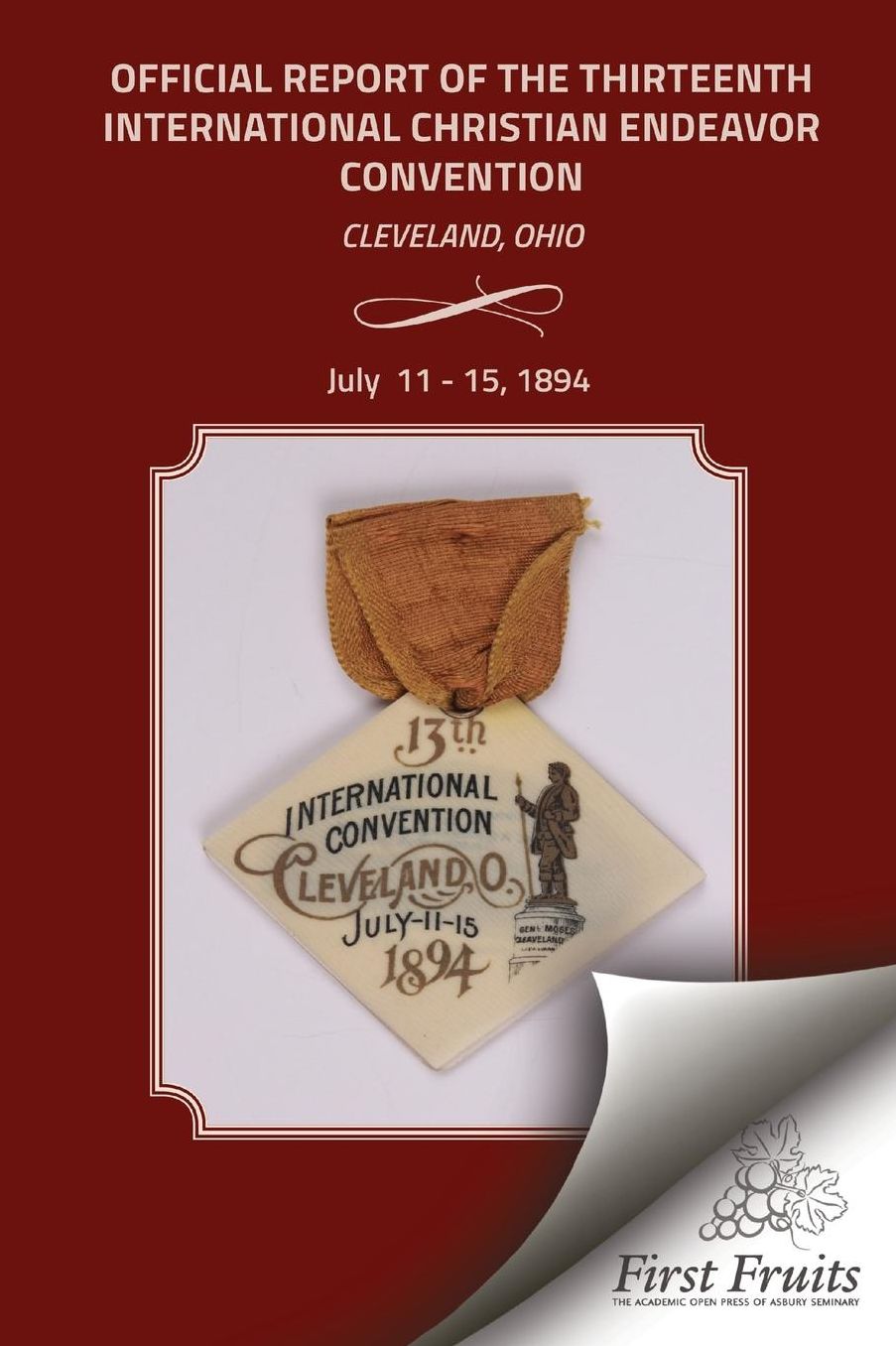 Official Report of the Thirteenth International Christian Endeavor Convention 1894: Held In Saengerfest Hall and Tent Cleveland, Ohio, July 11 - 15, 1894