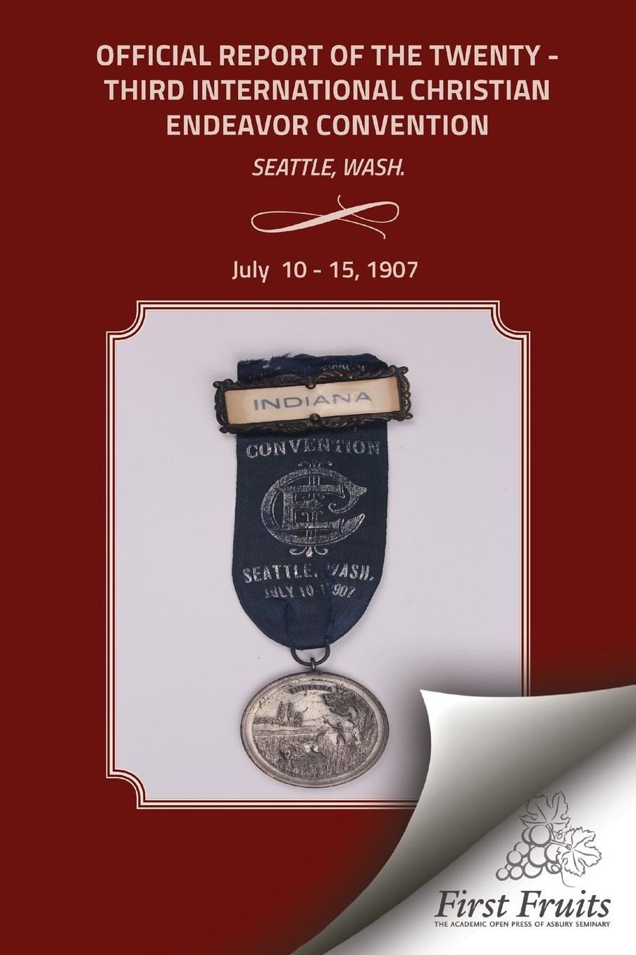 Official Report of the Twenty - Third International Christian Endeavor Convention: Held In Tent Williston And Other Auditoriums and Churches Seattle, Wash., July 10 - 15, 1907.