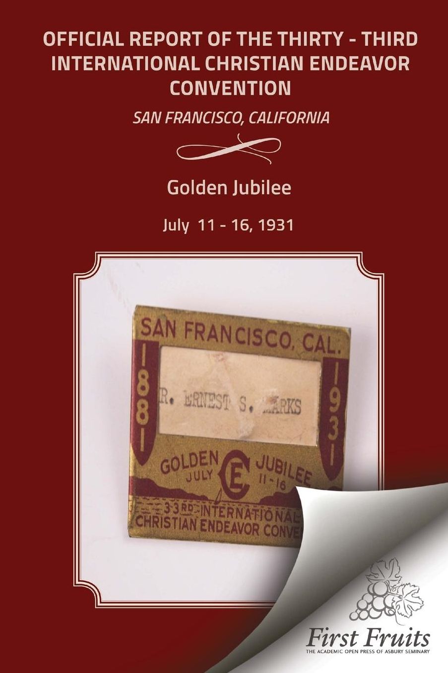Golden Jubilee Convention San Francisco 1931 Official Report of the Thirty - Third International Christian Endeavor Convention: Held in San Francisco, California July 11 - 16, 1931