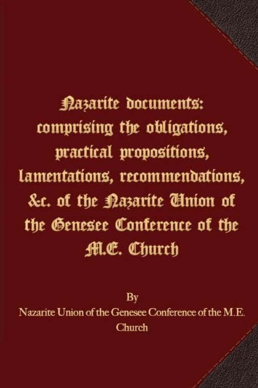 Nazarite documents: comprising the obligations, practical propositions, lamentations, recommendations, &c. of the Nazarite Union of the Genesee Conference of the M.E. Church