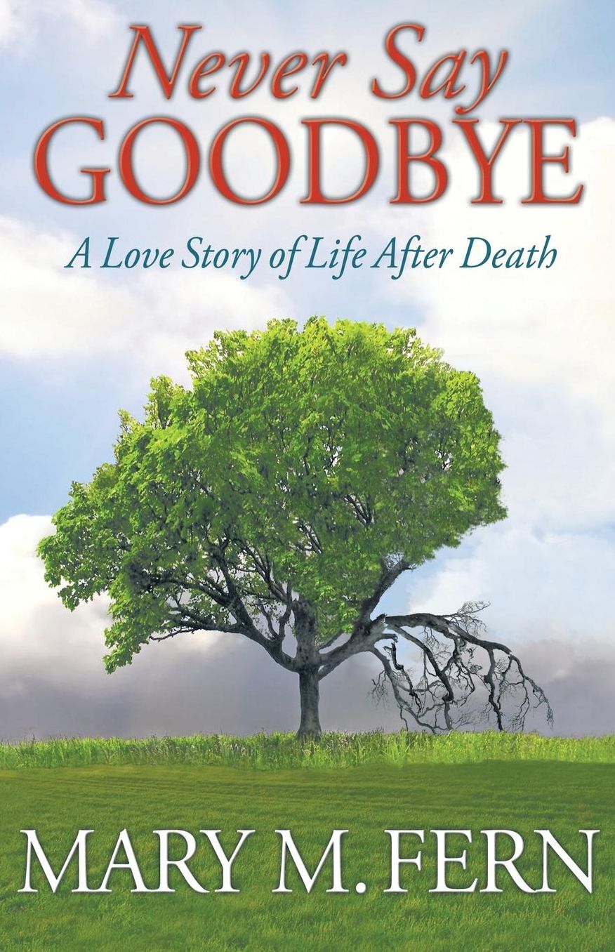 Never Say Goodbye: A Love Story of Life After Death