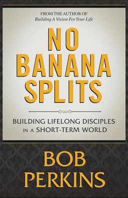 No Banana Splits: Building Lifelong Disciples In a Short Term World