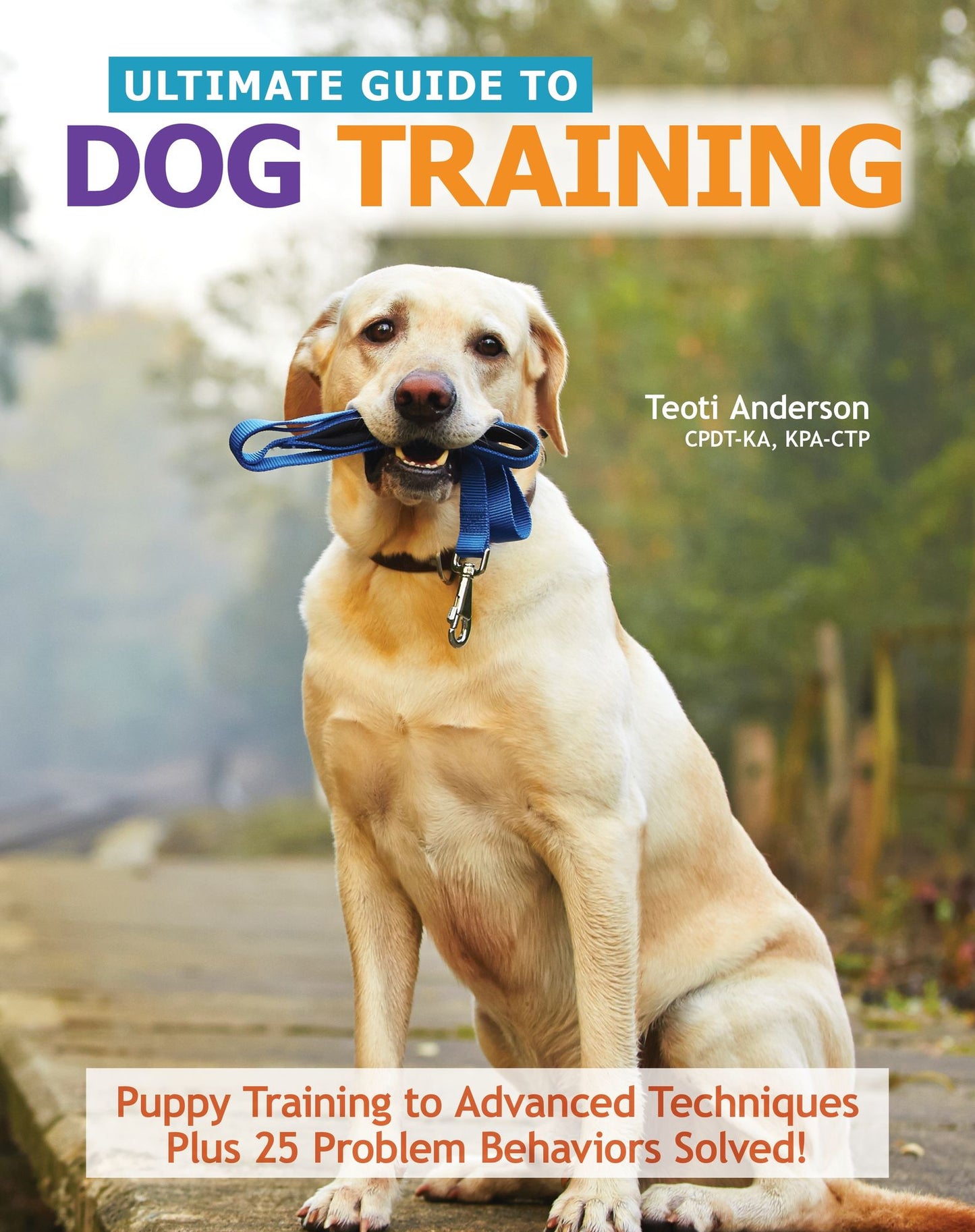 The Ultimate Guide to Dog Training: Puppy Training to Advanced Techniques plus 50 Problem Behaviors Solved!