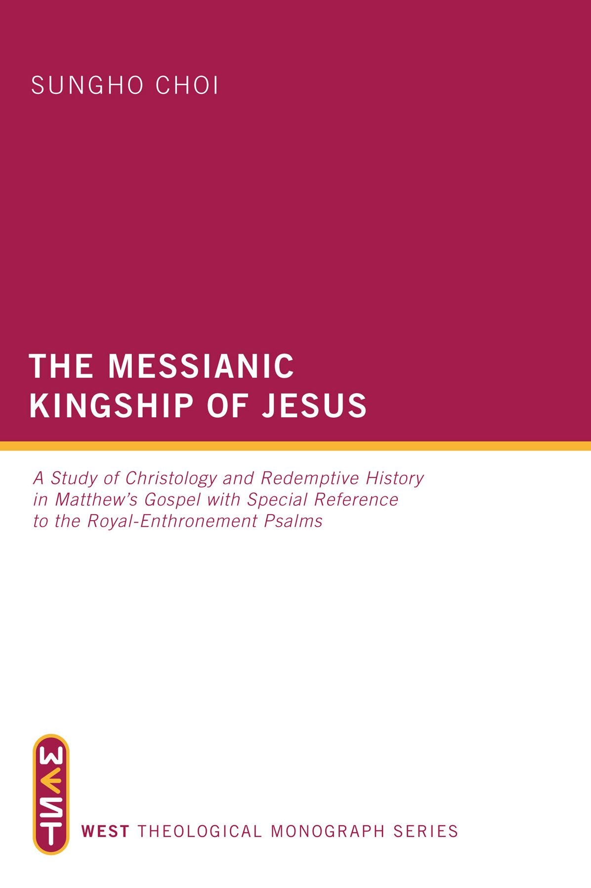 The Messianic Kingship of Jesus: A Study of Christology and Redemptive History in Matthew's Gospel with Special Reference to the "Royal Enthronment" Psalms