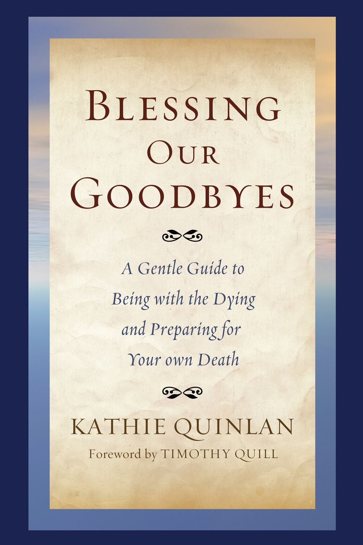 Blessing Our Goodbyes: A Gentle Guide to Being with the Dying and Preparing for Your Own Death