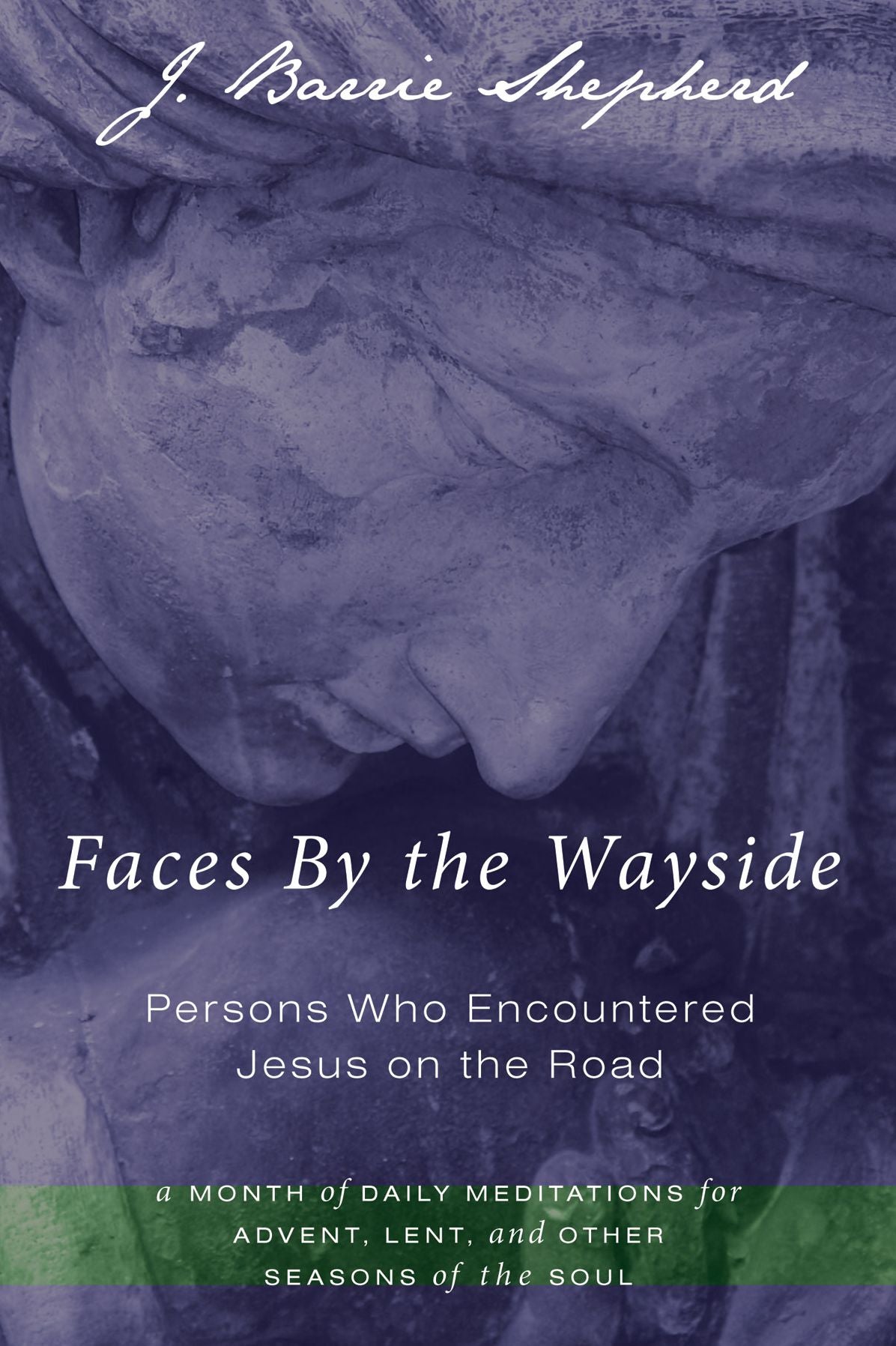 Faces By the Wayside--Persons Who Encountered Jesus on the Road: A Month of Daily Meditations for Advent, Lent, and Other Seasons of the Soul
