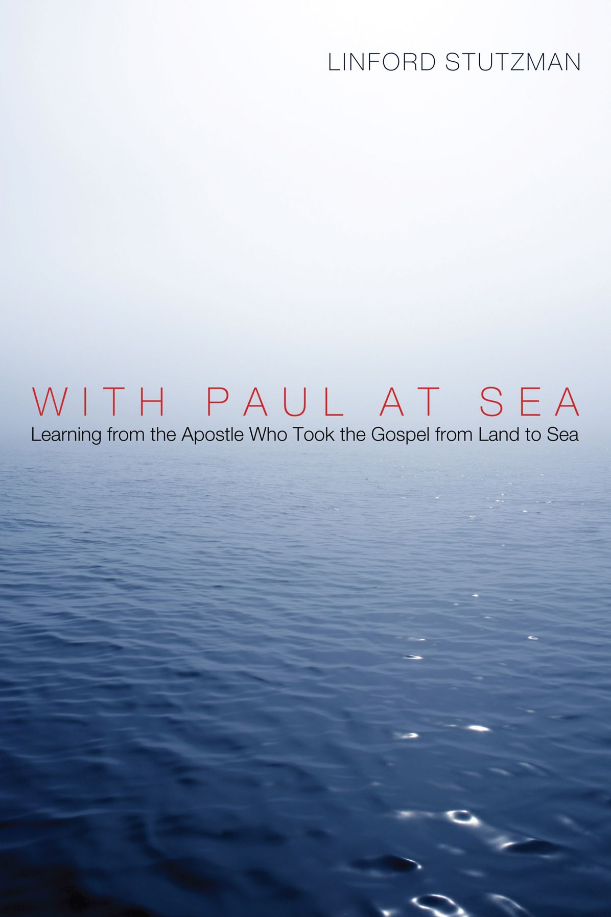 With Paul at Sea: Learning from the Apostle Who Took the Gospel from Land to Sea